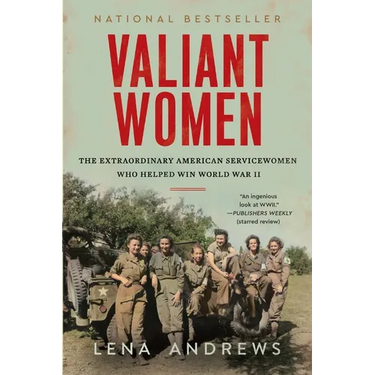 Valiant Women: The Extraordinary American Servicewomen Who Helped Win World War II