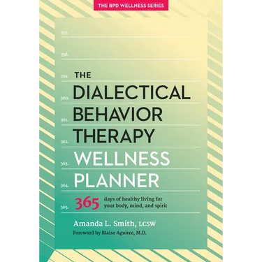 The Dialectical Behavior Therapy Wellness Planner: 365 Days of Healthy Living for Your Body, Mind, and Spirit