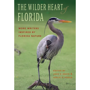The Wilder Heart of Florida: More Writers Inspired by Florida Nature