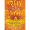 Why Does Government Need to be Funded? In America Today IT doesn't but YOU do Understanding the CONCEPT of MONEY the key to Ultimate DISTRIBUTIVE JUST