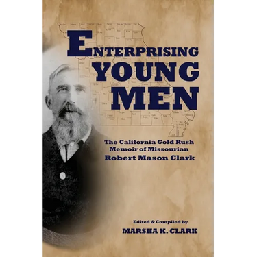 Enterprising Young Men: The California Gold Rush Memoir of Missourian Robert Mason Clark