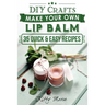Lip Balm: Make Your Own Lip Balm With These 35 Quick & Easy Recipes! (2nd Edition)