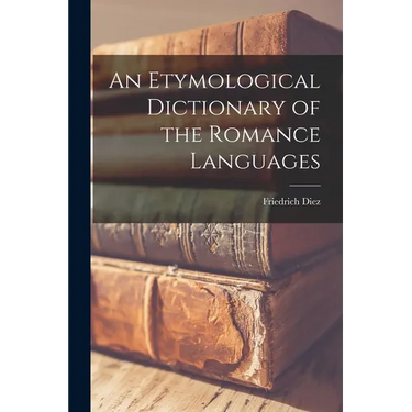 An Etymological Dictionary of the Romance Languages