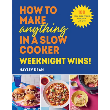 How to Make Anything in a Slow Cooker: Weeknight Wins!: 100 Easy-Prep Meals Everyone Will Love