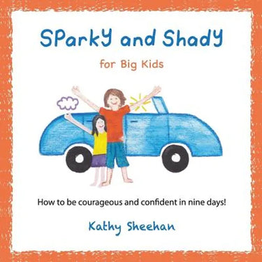 Sparky and Shady for Big Kids: How to be courageous and confident in nine days!