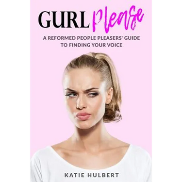 GURL Please: A reformed People pleasers guide to finding your voice