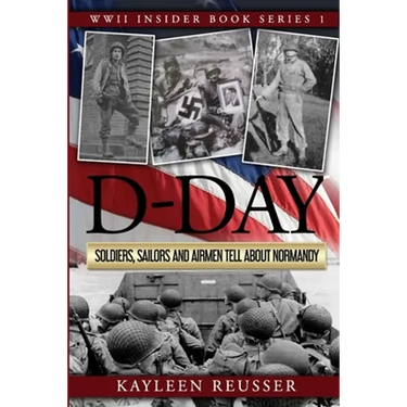 D-Day: Soldiers, Sailors and Airmen Tell about Normandy