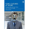 Toxic Cultures at Work: The Eight Drivers of a Toxic Culture and a Process for Change