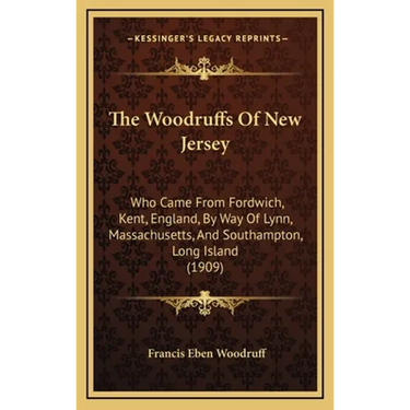 The Woodruffs Of New Jersey: Who Came From Fordwich, Kent, England, By Way Of Lynn, Massachusetts, And Southampton, Long Island (1909)
