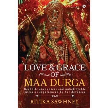 Love and Grace of Maa Durga: Real life encounters and unbelievable miracles experienced by her devotees