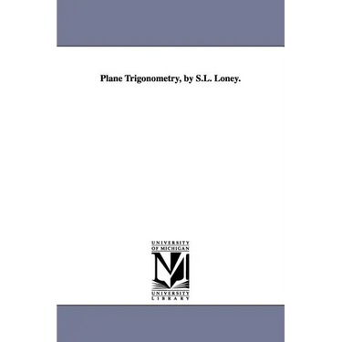 Plane Trigonometry, by S.L. Loney.