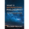 What Is Reformational Philosophy?: An Introduction to the Cosmonomic Philosophy of Herman Dooyeweerd