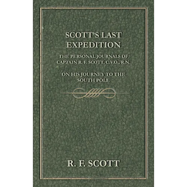 Scott's Last Expedition - The Personal Journals of Captain R. F. Scott, C.V.O., R.N., on his Journey to the South Pole