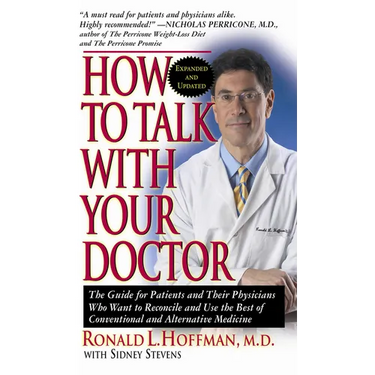 How to Talk with Your Doctor: The Guide for Patients and Their Physicians Who Want to Reconcile and Use the Best of Conventional and Alternative Med