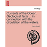 Currents of the Ocean. Geological Facts ... in Connection with the Circulation of the Waters.