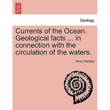 Currents of the Ocean. Geological Facts ... in Connection with the Circulation of the Waters.