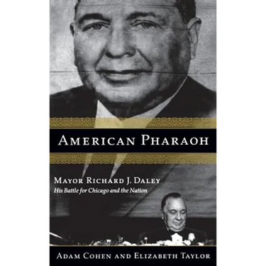American Pharaoh: Mayor Richard J. Daley - His Battle for Chicago and the Nation