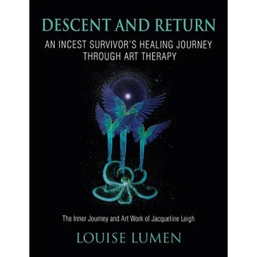 Descent and Return: An Incest Survivor's Healing Journey Through Art Therapy