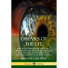 Diseases of the Eye: History of Ophthalmic Medicine - Treatments and Diagnoses Described by a Surgeon and Professor of Ophthalmology in the 19th Centu
