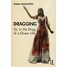 Dragging: Or, in the Drag of a Queer Life