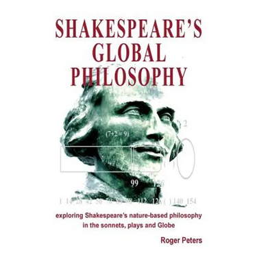 Shakespeare's Global Philosophy: exploring Shakespeare's nature-based philosophy in his sonnets, plays and Globe