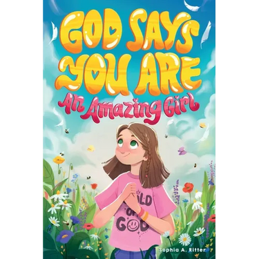 God Says You Are An Amazing Girl: An Inspiring Christian Book for Kids to Nurture Faith, Confidence, and Inner Strength