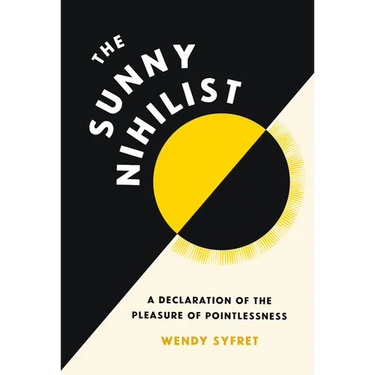 The Sunny Nihilist: A Declaration of the Pleasure of Pointlessness