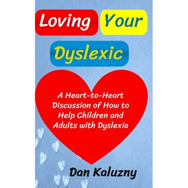 Loving Your Dyslexic: A Heart-to-Heart Discussion of How to Help Children and Adults with Dyslexia