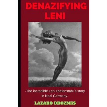 Denazifying Leni: The incredible Leni Riefenstahl´s story in Nazi Germany