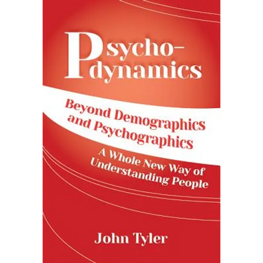 Psychodynamics: Beyond Demographics and Psychographics A whole new way of understanding people