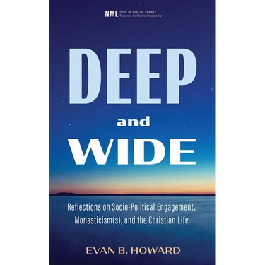 Deep and Wide: Reflections on Socio-Political Engagement, Monasticism(s), and the Christian Life