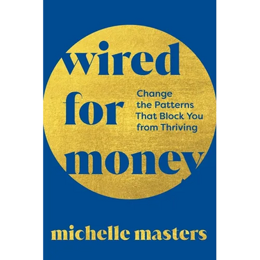 Wired for Money: Change the Patterns That Block You from Thriving