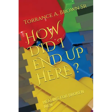 How Did I End Up Here ?: Healing for Broken Men