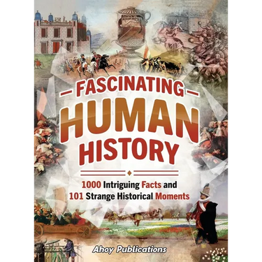 Fascinating Human History: 1000 Intriguing Facts and 101 Strange Historical Moments