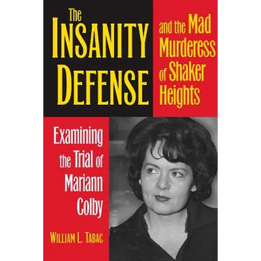The Insanity Defense and the Mad Murderess of Shaker Heights: Examining the Trial of Mariann Colby
