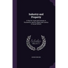 Industry and Property: A Plea for Truth and Honesty in Economics, and for Liberty and Justice in Social Reform