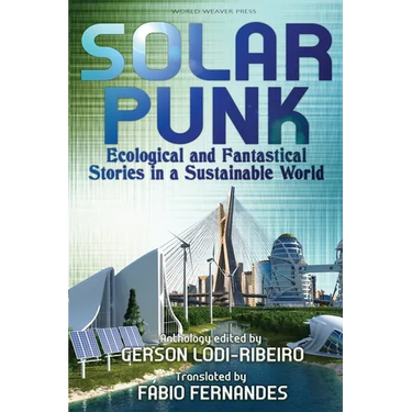 Solarpunk: Ecological and Fantastical Stories in a Sustainable World