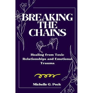 Breaking the Chains: Healing from Toxic Relationships and Emotional Trauma