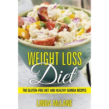Weight Loss Diet: The Gluten-Free Diet and Healthy Quinoa Recipes