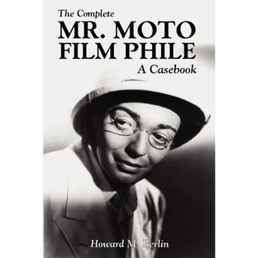 The Complete Mr. Moto Film Phile: A Casebook