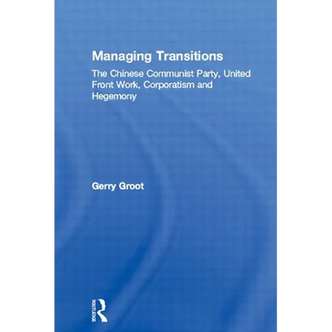 Managing Transitions: The Chinese Communist Party, United Front Work, Corporatism and Hegemony
