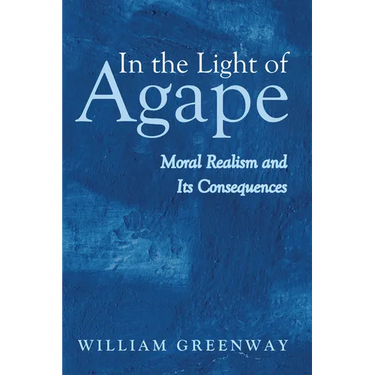 In the Light of Agape: Moral Realism and Its Consequences
