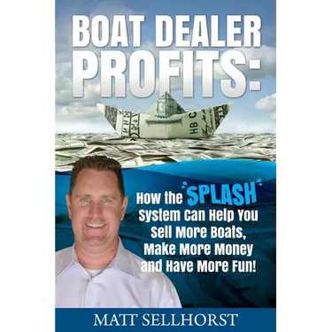 Boat Dealer Profits: How the SPLASH System Can Help You Sell More Boats, Make More Money & Have More Fun