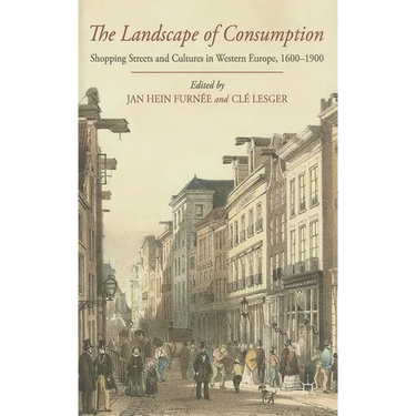 The Landscape of Consumption: Shopping Streets and Cultures in Western Europe, 1600-1900