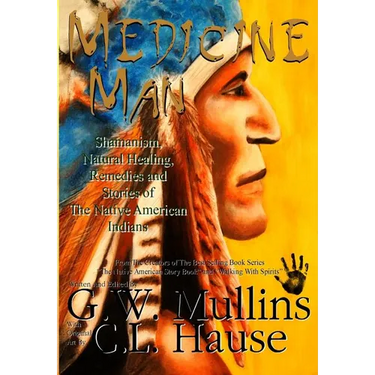 Medicine Man - Shamanism, Natural Healing, Remedies And Stories Of The Native American Indians