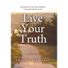 Live Your Truth: Reconnect to Your Inner Wisdom. Create the Life You Love.