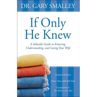 If Only He Knew: A Valuable Guide to Knowing, Understanding, and Loving Your Wife