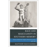 Race and Masculinity in Southern Memory: History of Richmond, Virginia's Monument Avenue, 1948-1996