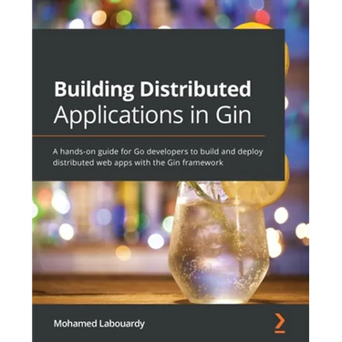 Building Distributed Applications in Gin: A hands-on guide for Go developers to build and deploy distributed web apps with the Gin framework
