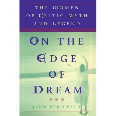 On the Edge of a Dream: The Women of Celtic Myth and Legend
